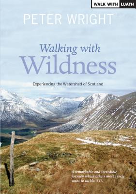 Walking with Wildness: Experiencing the Watershed of Scotland - Wright, Peter