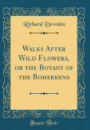 Walks After Wild Flowers, or the Botany of the Bohereens (Classic Reprint)