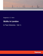 Walks in London: in Two Volumes - Vol. 1