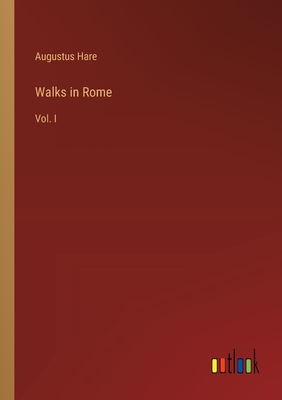 Walks in Rome: Vol. I - Hare, Augustus