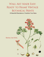 Wall Art Made Easy: Ready to Frame Vintage Botanical Prints: 30 Beautiful Illustrations to Transform Your Home