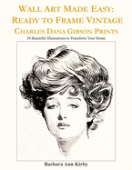 Wall Art Made Easy: Ready to Frame Vintage Charles Dana Gibson Prints: 30 Beautiful Illustrations to Transform Your Home