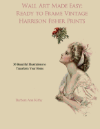 Wall Art Made Easy: Ready to Frame Vintage Harrison Fisher Prints: 30 Beautiful Illustrations to Transform Your Home