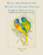 Wall Art Made Easy: Ready to Frame Vintage Parrot Prints Vol 2: 30 Beautiful Illustrations to Transform Your Home