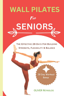 Wall Pilates for Seniors: The Effective 28-Days For Building Strength, Flexibility & Balance