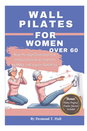 Wall Pilates For Women Over 60: Step-by-step illustrated low impact exercise to improve mobility and regain flexibility.