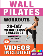 Wall Pilates Workouts: 28-Day Challenge with Exercise Chart for Weight Loss 10-Min Routines for Women, Beginners and Seniors - Color Illustrated Edition