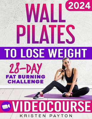 Wall Pilates Workouts for Women to Lose Weight: VIDEOCOURSE with STEP-BY-STEP ONLINE LESSONS and 28-Day Fat Burning Challenge Included! Over 200 Clear Illustrations and Daily Tracking Chart - Payton, Kristen