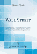 Wall Street: A Practical Text on the Work of All Departments of the Brokerage House, with Information for Investors and Traders; Part I Covers the Methods, Routines, Bookkeeping and Accounting Practices of the Cashier's Cage, the Bookkeeping Margin, Stock