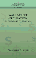 Wall Street Speculation: Its Tricks and Its Tragedies