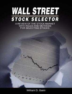 Wall Street Stock Selector: A Review of the Stock Market with Rules and Methods for Selecting Stocks - Gann, W D