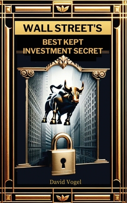 Wall Street's Best Kept Investment Secret - Vogel, David
