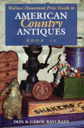 Wallace-Homestead Price Guide to American Country Antiques, Book 14 - Raycraft, Don, and Raycroft, Carol, and Raycroft, Don