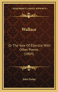 Wallace: Or the Vale of Ellerslie with Other Poems (1804)
