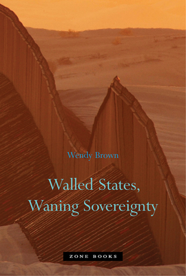 Walled States, Waning Sovereignty - Brown, Wendy