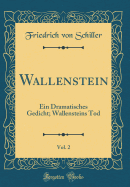 Wallenstein, Vol. 2: Ein Dramatisches Gedicht; Wallensteins Tod (Classic Reprint)