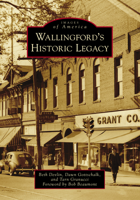 Wallingford's Historic Legacy - Devlin, Beth, and Gottschalk, Dawn, and Granucci, Tarn