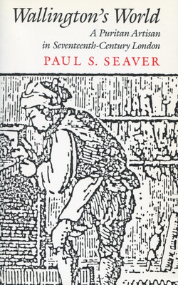 Wallington's World: A Puritan Artisan in Seventeenth-Century London - Seaver, Paul S