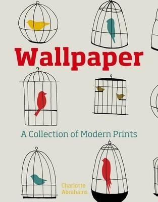 Wallpaper: A Collection of Modern Prints - Abrahams, Charlotte