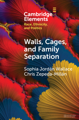 Walls, Cages, and Family Separation: Race and Immigration Policy in the Trump Era - Wallace, Sophia Jordn, and Zepeda-Milln, Chris