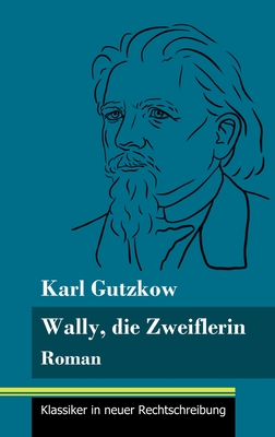 Wally, die Zweiflerin: Roman (Band 43, Klassiker in neuer Rechtschreibung) - Neuhaus-Richter, Klara (Editor), and Gutzkow, Karl