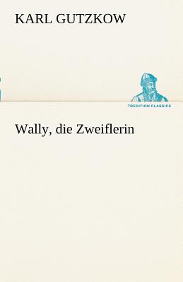 Wally, Die Zweiflerin - Gutzkow, Karl