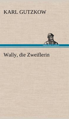 Wally, Die Zweiflerin - Gutzkow, Karl