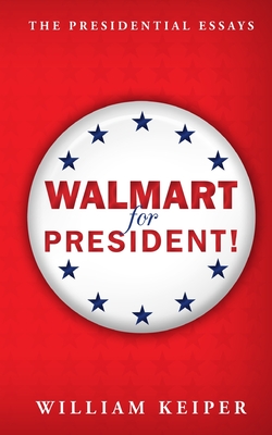 Walmart for President!: An Essay - Keiper, William