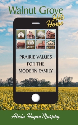 Walnut Grove Hits Home (hardback): Prairie Values for the Modern Family - Murphy, Alicia Hogan