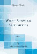 Walsh-Suzzallo Arithmetics, Vol. 1 (Classic Reprint)