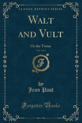 Walt and Vult, Vol. 1 of 2: Or the Twins (Classic Reprint) - Paul, Jean