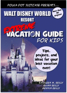 Walt Disney World Extreme Vacation Guide for Kids (Extreme Vacation Guide for Kids Series)