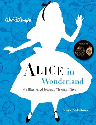 Walt Disney's Alice in Wonderland: An Illustrated Journey Through Time - Salisbury, Mark, and Beaumont, Kathryn (Foreword by), and Bobin, James (Introduction by)