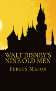 Walt Disney's Nine Old Men: Disney's Nine Old Men: A History of the Animators Who Defined Disney Animation