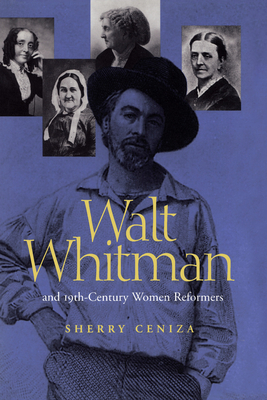 Walt Whitman and Nineteenth-Century Women Reformers - Ceniza, Sherry