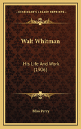 Walt Whitman: His Life and Work (1906)