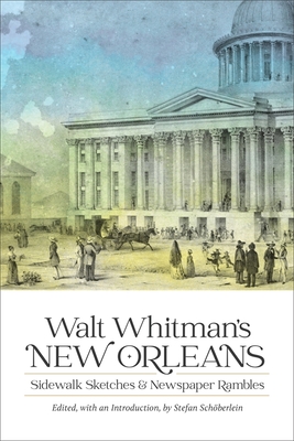 Walt Whitman's New Orleans: Sidewalk Sketches and Newspaper Rambles - Schberlein, Stefan (Editor), and Whitman, Walt