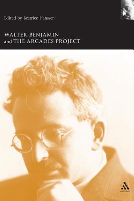 Walter Benjamin and the Arcades Project - Hanssen, Beatrice (Editor), and Benjamin, Andrew (Editor)