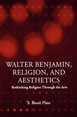 Walter Benjamin, Religion and Aesthetics: Rethinking Religion through the Arts - Plate, S Brent