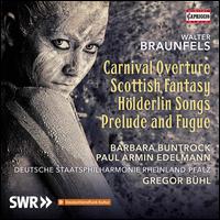 Walter Braunfels: Carnival Overture; Scottish Fantasy; Hlderin Songs; Prelude and Fugue - Barbara Buntrock (viola); Paul Armin Edelmann (baritone); Rheinland-Pfalz Staatsphilharmonie; Gregor Bhl (conductor)