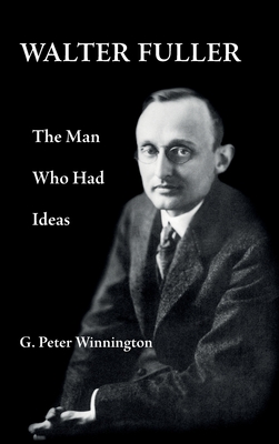 Walter Fuller: The Man Who Had Ideas - Winnington, G Peter