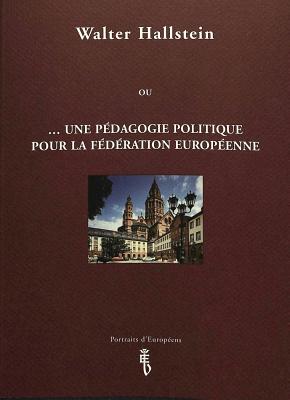 Walter Hallstein: Ou ...Une P?dagogie Politique Pour La F?d?ration Europ?enne - Coll?ge d'Europe (Editor)