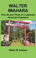 Walter Imahara: The Life and Times of a Japanese American Champion