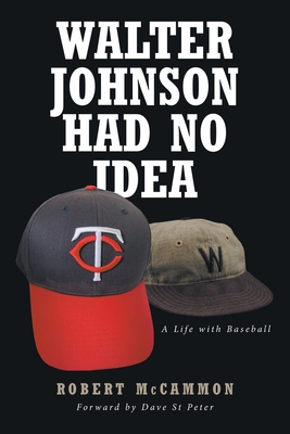 Walter Johnson Had No Idea: A Life with Baseball - McCammon, Robert