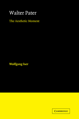 Walter Pater: The Aesthetic Moment - Iser, Wolfgang, and Wilson, David H. (Translated by)