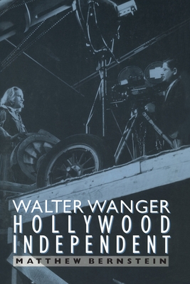 Walter Wanger, Hollywood Independent: Volume 4 - Bernstein, Matthew