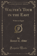 Walter's Tour in the East: Walter in Egypt (Classic Reprint)