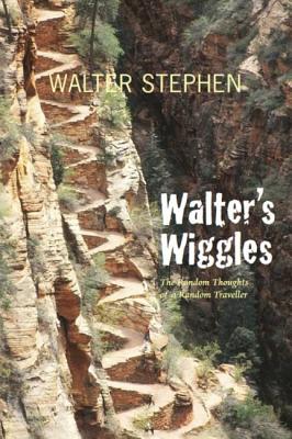 Walter's Wiggles: The Random Thoughts of a Random Traveller - Stephen, Walter