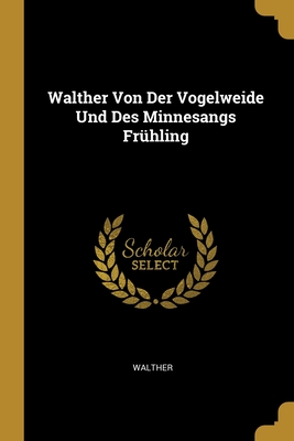 Walther Von Der Vogelweide Und Des Minnesangs Frhling - Walther