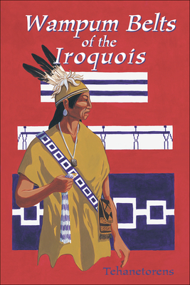 Wampun Belts of the Iroquois - Tehanetorens